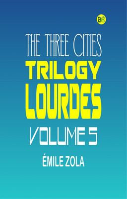 The Three Cities Trilogy: Lourdes, Volume 5(Paperback, Émile Zola)