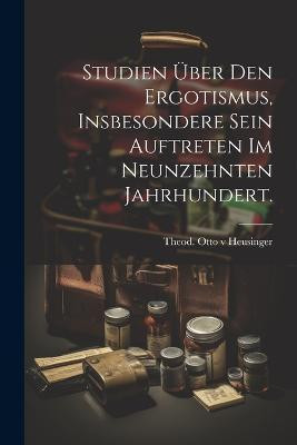 Studien uber den Ergotismus, insbesondere sein Auftreten im neunzehnten Jahrhundert.(German, Paperback, unknown)