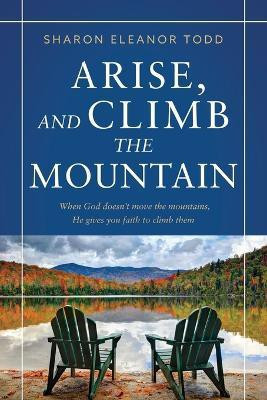 Arise, and Climb the Mountain(English, Paperback, Todd Sharon Eleanor)