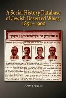 A Social History Database of East European Jewish Deserted Wives, 1851-1900(English, Paperback, Sperber Haim Dr)