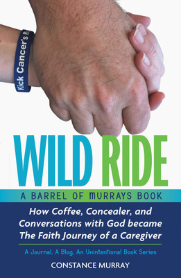 Wild Ride How Coffee, Concealer, and Conversations with God became The Faith Journey of a Caregiver(Paperback, Constance Murray)