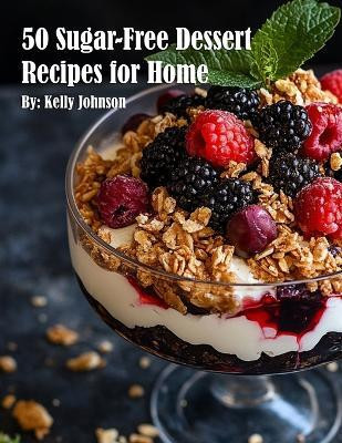 50 Sugar-Free Dessert Recipes for Home(English, Paperback, Johnson Kelly)