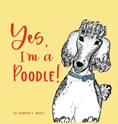 Yes, I'm a Poodle!(English, Hardcover, Mokry Shannon L)
