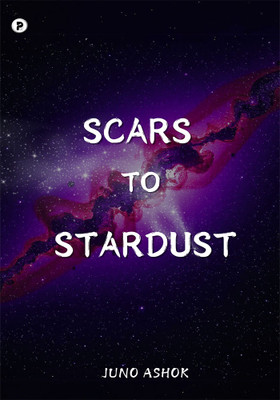 SCARS TO STARDUST(Paperback, Juno Ashok)