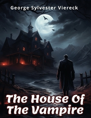 The House Of The Vampire(English, Paperback, George Sylvester Viereck)