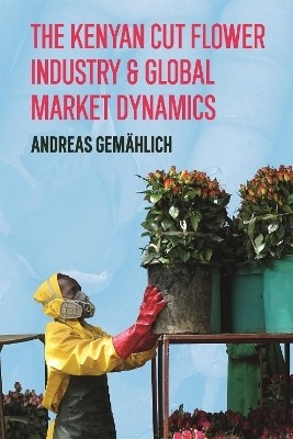 The Kenyan Cut Flower Industry & Global Market Dynamics(English, Hardcover, Gemaehlich Andreas Dr)