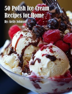 50 Polish Ice Cream Recipes for Home(English, Paperback, Johnson Kelly)
