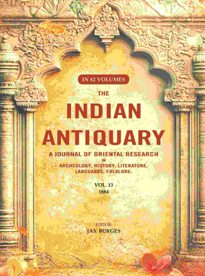 The Indian Antiquary a Journal of Oriental Research in Archeology, History, Literature, Languages, Folklore: Vol. XIII. 1884 13th(Paperback, Editor: Jas. Burges)
