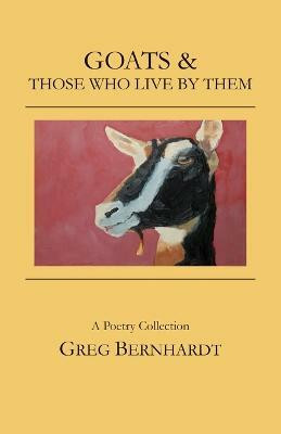 Goats & Those Who Live By Them(English, Paperback, Bernhardt Greg)