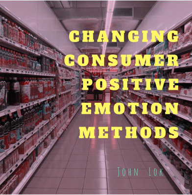 CHANGING CONSUMER POSITIVE EMOTION METHODS(English, Paperback, John Lok)