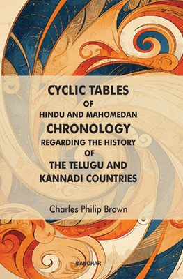 Cyclic Tables of Hindu and Mahomedan Chronology Regarding the History of the Telugu and Kannadi Countries(English, Hardcover, Brown Charles Philip)