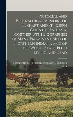 Pictorial and Biographical Memoirs of Elkhart and St. Joseph Counties, Indiana, Together With Biographies of Many Prominent men of Northern Indiana and of the Whole State, Both Living and Dead(English, Hardcover, unknown)