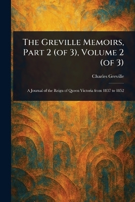 The Greville Memoirs, Part 2 (of 3), Volume 2 (of 3)(English, Paperback, Greville Charles)