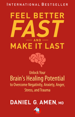 Feel Better Fast and Make It Last: Unlock Your Brain’s Healing Potential to Overcome Negativity, Anxiety, Anger, Stress, and Trauma(Paperback, Daniel G. Amen)