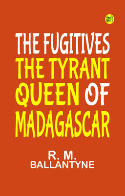 The Fugitives The Tyrant Queen of Madagascar(Paperback, R. M. Ballantyne)