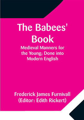 The Babees' Book; Medieval Manners for the Young; Done into Modern English(Paperback, Frederick James Furnivall)