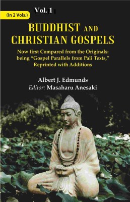 Buddhist and Christian Gospels: Now first Compared from the Originals: being “Gospel Parallels from Pali Texts,” Reprinted with Additions Volume 1st(Paperback, Albert J. Edmunds, Editor: Masaharu Anesaki)