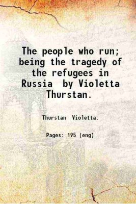 The people who run; being the tragedy of the refugees in Russia by Violetta Thurstan. 1916 [Hardcover](Hardcover, Thurstan Violetta.)