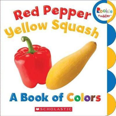 Red Pepper, Yellow Squash: A Book of Colors (Rookie Toddler)(English, Board book, Scholastic)