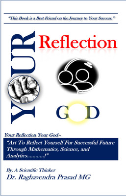 Your Reflection Your God  - “Art To Reflect Yourself For Successful Future Through Mathematics, Science, and Analytics…………!”(Hardcover, Dr. Raghavendra Prasad MG)