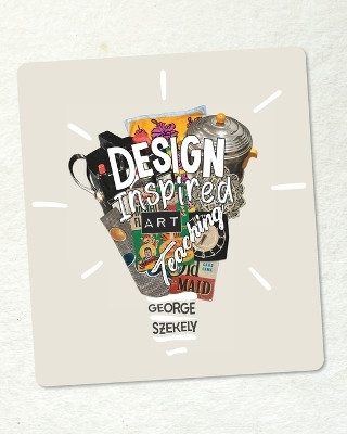 Design Inspired Art Teaching (SOFT COVER)(English, Paperback, Szekely George)