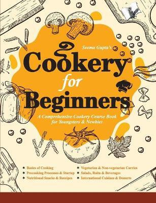 Cookery for Beginners  - A Comprehensive Cookery Course Book for Youngsteres & Newbies(English, Paperback, Gupta Seema)