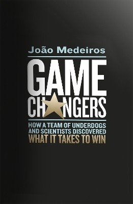 Game Changers  - How a Team of Underdogs and Scientists Discovered What it Takes to Win(English, Paperback, Medeiros Joao)