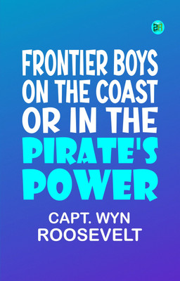 Frontier Boys on the Coast Or In the Pirate's Power(Paperback, Capt. Wyn Roosevelt)
