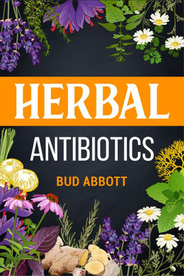 Herbal Antibiotics  - Learn the Secrets of Natural Remedies Using Medicinal Herbs (2022 Guide for Beginners)(English, Paperback, Bud Abbott)