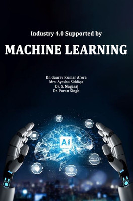 Industry 4.0 Supported by Machine Learning(Paperback, Dr. Gaurav Kumar Arora,Mrs. Ayesha Siddiqa,Dr. G. Nagaraj,Dr. Puran Singh)