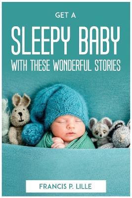 Get a Sleepy Baby with These Wonderful Stories(English, Paperback, Francis P Lille)