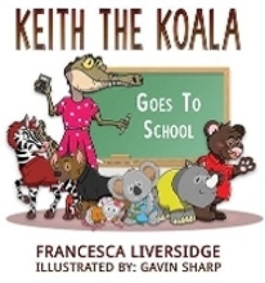 Keith the Koala Goes to School(English, Paperback, Liversidge Francesca)