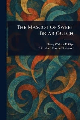 The Mascot of Sweet Briar Gulch(English, Paperback, Phillips Henry Wallace)