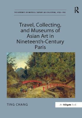 Travel, Collecting, and Museums of Asian Art in Nineteenth-Century Paris(English, Paperback, Chang Ting)