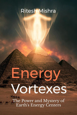 Energy Vortexes  - The Power and Mystery of Earth's Energy Centers(English, Paperback, Ritesh Mishra)