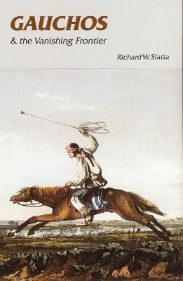 Gauchos and the Vanishing Frontier(English, Paperback, Slatta Richard W.)