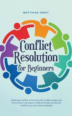 Conflict Resolution for Beginners Resolving Conflicts in Everyday Life, in Relationships and at Work How to Recognize Conflict Potential and Resolve Conflicts in a Goal-Oriented Manner(English, Paperback, Ernst Matthias) Conflict Resolution for Beginners Resolving Conflicts in Everyday Life, in Relationships and at Work How to Recognize Conflict Potential and Resolve Conflicts in a Goal-Oriented Manner(English, Paperback, Ernst Matthias)