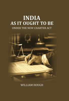 India as it Ought to be: under the new Charter Act(Paperback, William Hough)