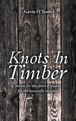 Knots In Timber stories for the short & poems for the musically-inclined(Paperback, Gavin O'Toole)