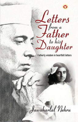 Letters from a Father to his Daughter : Fatherly wisdom in heartfelt letters by Jawaharlal Nehru(Paperback, Jawaharlal Nehru)