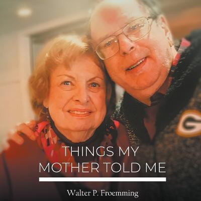 Things My Mother Told Me(English, Paperback, Froemming P)