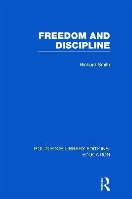 Freedom and Discipline (RLE Edu K)(English, Hardcover, Smith Richard)