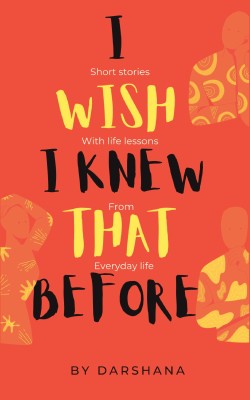 I Wish I Knew That Before  - Short Stories with life lessons from everyday life(Paperback, Darshana)