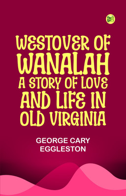 Westover of Wanalah: A story of love and life in Old Virginia(Paperback, George Cary Eggleston)