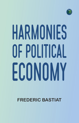 Harmonies of Political Economy(Paperback, Frederic Bastiat)