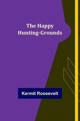 The Happy Hunting-Grounds(English, Paperback, Roosevelt Kermit)