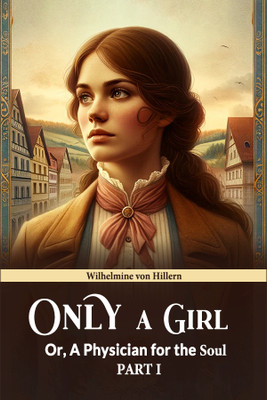 Only a GirlOr, A Physician for the Soul PART I (Edition2024)(English, Paperback, Hillern Wilhelmine Von)