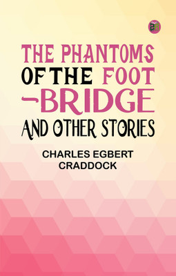 The Phantoms of the Foot-Bridge, and Other Stories(Paperback, Charles Egbert Craddock)
