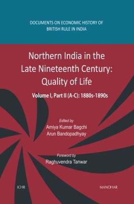 Northern India in the Late Nineteenth Century: Quality of Life, Volume I, Part II (A, B, C): 1880s-1890s(Hardcover, Amiya Kumar Bagchi, Arun Bandopadhyay (eds.))