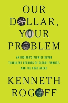 Our Dollar, Your Problem(English, Hardcover, Rogoff Kenneth)